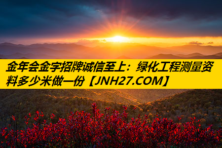 绿化工程测量资料多少米做一份