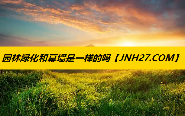 园林绿化和幕墙是一样的吗