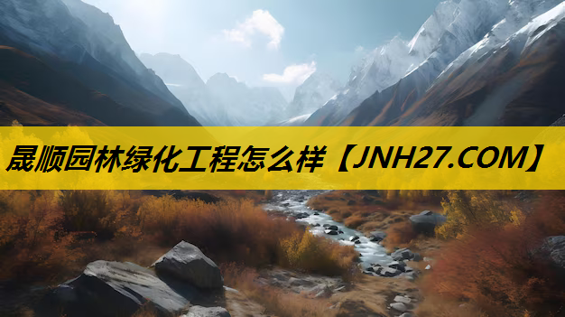 晟顺园林绿化工程怎么样