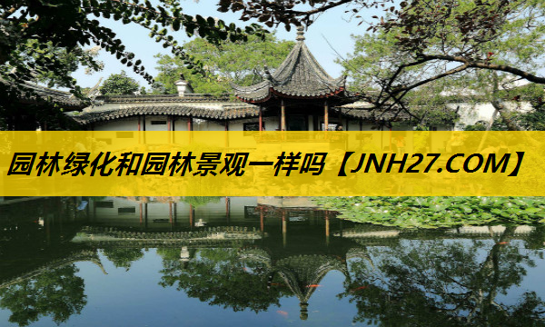 园林绿化和园林景观一样吗