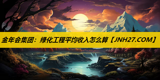 绿化工程平均收入怎么算
